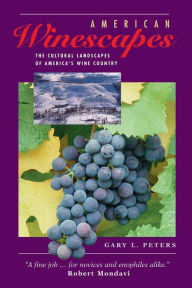 Title: American Winescapes: The Cultural Landscapes Of America's Wine Country / Edition 1, Author: Gary L Peters