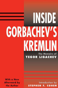 Title: Inside Gorbachev's Kremlin: The Memoirs Of Yegor Ligachev, Author: Yegor Ligachev