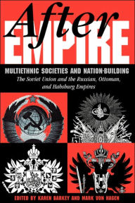 Title: After Empire: Multiethnic Societies And Nation-building: The Soviet Union And The Russian, Ottoman, And Habsburg Empires / Edition 1, Author: Karen Barkey