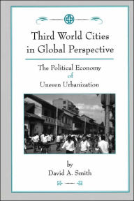 Title: Third World Cities In Global Perspective: The Political Economy Of Uneven Urbanization / Edition 1, Author: David O Smith