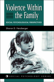 Title: Violence Within The Family: Social Psychological Perspectives / Edition 1, Author: Sharon D Herzberger