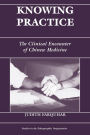Knowing Practice: The Clinical Encounter Of Chinese Medicine / Edition 1
