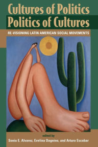 Title: Cultures Of Politics/politics Of Cultures: Revisioning Latin American Social Movements / Edition 1, Author: Sonia E Alvarez
