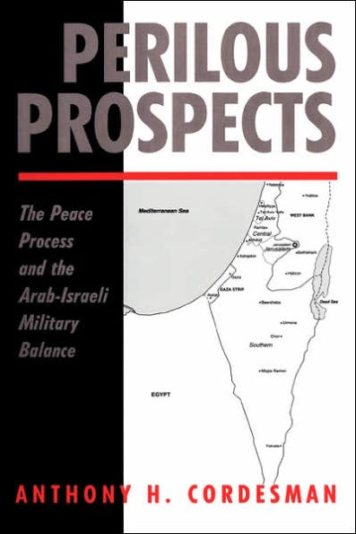 Perilous Prospects: The Peace Process And Arab-israeli Military Balance