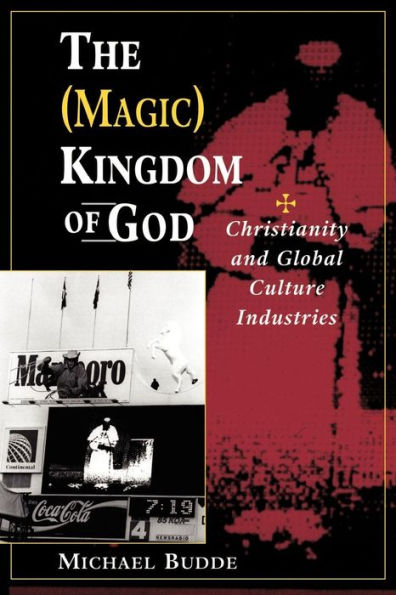 The (Magic) Kingdom Of God: Christianity And Global Culture Industries / Edition 1