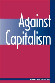 Title: Against Capitalism / Edition 1, Author: David Schweickart