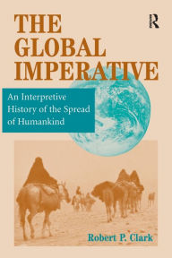 Title: The Global Imperative: An Interpretive History Of The Spread Of Humankind / Edition 1, Author: Robert P Clark