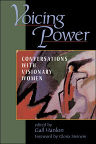 Title: Voicing Power: Conversations With Visionary Women / Edition 1, Author: Gail Hanlon