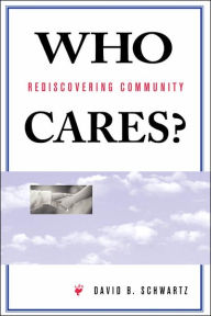Title: Who Cares?: Rediscovering Community / Edition 1, Author: David B Schwartz