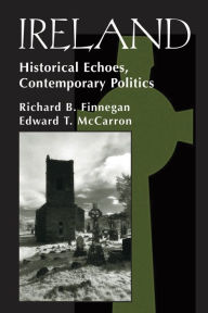Title: Ireland: Historival Echoes, Contemporary Politics / Edition 1, Author: Richard B Finnegan