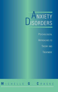 Title: Anxiety Disorders: Psychological Approaches To Theory And Treatment / Edition 1, Author: Michelle G Craske