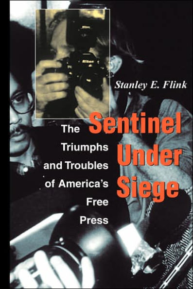 Sentinel Under Siege: The Triumphs And Troubles Of America's Free Press / Edition 1