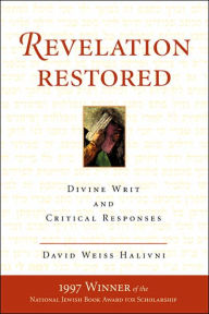 Title: Revelation Restored: Divine Writ And Critical Responses, Author: David Weiss Halivni