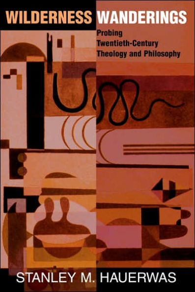 Wilderness Wanderings: Probing Twentieth-century Theology And Philosophy / Edition 1