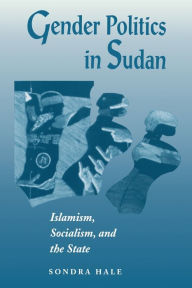 Title: Gender Politics In Sudan: Islamism, Socialism, And The State / Edition 1, Author: Sondra Hale