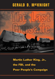 Title: The Last Crusade: Martin Luther King Jr., The Fbi, And The Poor People's Campaign, Author: Gerald D. Mcknight