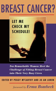 Title: Breast Cancer? Let Me Check My Schedule!: Ten Remarkable Women Meet The Challenge Of Fitting Breast Cancer Into Their Very Busy Lives, Author: Jo An Loren