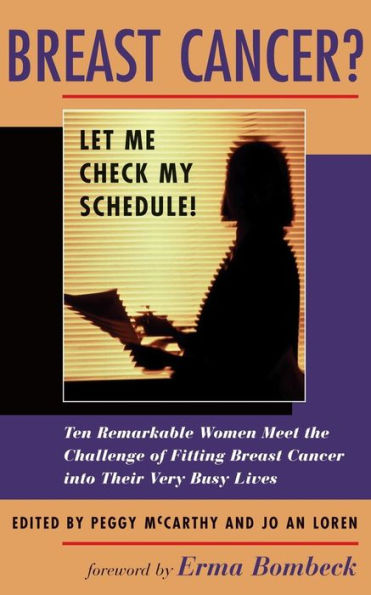 Breast Cancer? Let Me Check My Schedule!: Ten Remarkable Women Meet The Challenge Of Fitting Breast Cancer Into Their Very Busy Lives