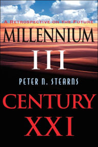 Title: Millennium Iii, Century Xxi: A Retrospective On The Future / Edition 1, Author: Peter N Stearns
