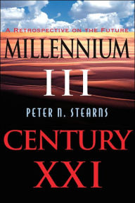 Title: Millennium III, Century Xxi: A Retrospective On The Future / Edition 1, Author: Peter N Stearns