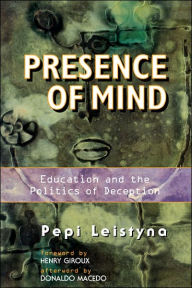 Title: Presence Of Mind: Education And The Politics Of Deception / Edition 1, Author: Pepi Leistyna