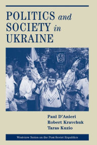 Title: Politics And Society In Ukraine / Edition 1, Author: Paul D'anieri