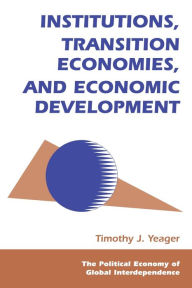 Title: Institutions, Transition Economies, And Economic Development / Edition 1, Author: Tim Yeager