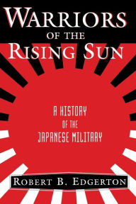 Title: Warriors Of The Rising Sun: A History Of The Japanese Military, Author: Robert Edgerton