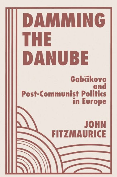 Damming The Danube: Gabcikovo/nagymaros And Post-communist Politics Europe