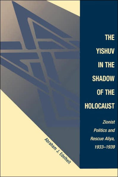 The Yishuv In The Shadow Of The Holocaust: Zionist Politics And Rescue Aliya, 1933-1939