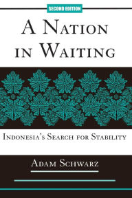 Title: A Nation In Waiting: Indonesia's Search For Stability / Edition 2, Author: Adam Schwarz