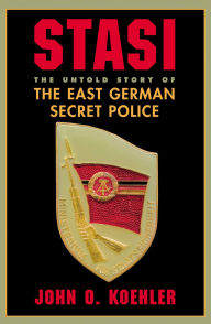 Title: Stasi: The Untold Story Of The East German Secret Police, Author: John O. Koehler