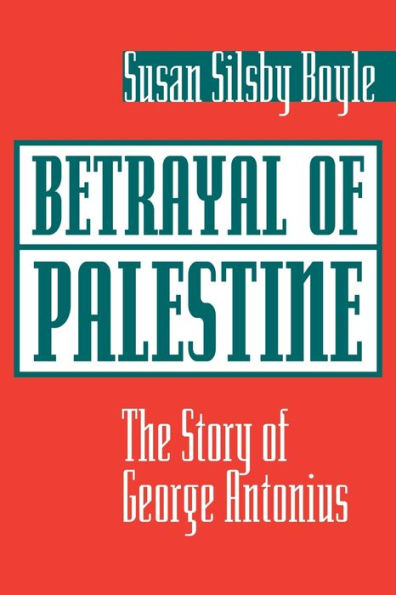 Betrayal Of Palestine: The Story George Antonius