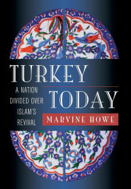 Title: Turkey Today: A Nation Divided Over Islam's Revival / Edition 1, Author: Marvine Howe