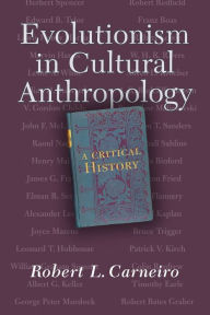 Title: Evolutionism In Cultural Anthropology: A Critical History / Edition 1, Author: Robert L. Carneiro