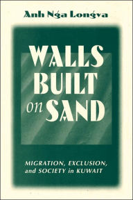 Title: Walls Built On Sand: Migration, Exclusion, And Society In Kuwait / Edition 1, Author: Anh Nga Longva