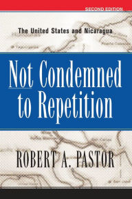 Title: Not Condemned To Repetition: The United States And Nicaragua / Edition 2, Author: Robert Pastor