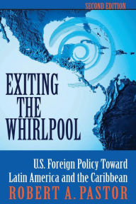 Title: Exiting The Whirlpool: U.s. Foreign Policy Toward Latin America And The Caribbean / Edition 1, Author: Robert Pastor