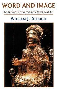 Title: Word And Image: The Art Of The Early Middle Ages, 600-1050 / Edition 1, Author: William J. Diebold