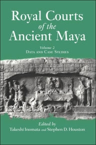 Title: Royal Courts Of The Ancient Maya: Volume 2: Data And Case Studies / Edition 1, Author: Takeshi Inomata