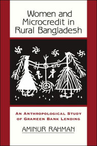 Title: Women And Microcredit In Rural Bangladesh: An Anthropological Study Of Grameen Bank Lending / Edition 1, Author: Aminur Rahman