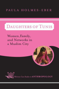 Title: Daughters of Tunis: Women, Family, and Networks in a Muslim City / Edition 1, Author: Paula Holmes-Eber
