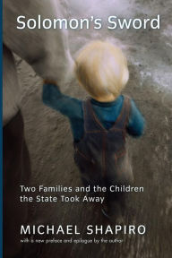 Title: Solomon's Sword: Two Families And The Children The State Took Away, Author: Michael Shapiro