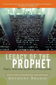 Title: Legacy Of The Prophet: Despots, Democrats, And The New Politics Of Islam, Author: Anthony Shadid