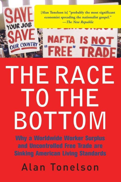 The Race To The Bottom: Why A Worldwide Worker Surplus And Uncontrolled Free Trade Are Sinking American Living Standards