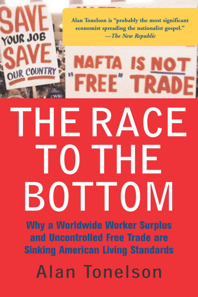 The Race To The Bottom: Why A Worldwide Worker Surplus And Uncontrolled Free Trade Are Sinking American Living Standards