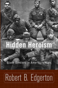 Title: Hidden Heroism: Black Soldiers In America's Wars, Author: Robert Edgerton