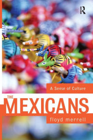 Title: The Mexicans: A Sense Of Culture / Edition 1, Author: Floyd Merrell
