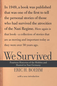 Title: We Survived: Fourteen Histories Of The Hidden And Hunted In Nazi Germany, Author: Eric H. Boehm