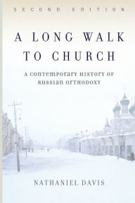 Title: A Long Walk To Church: A Contemporary History Of Russian Orthodoxy / Edition 2, Author: Nathaniel Davis